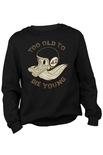 too old to die young motorcycle sweatshirt