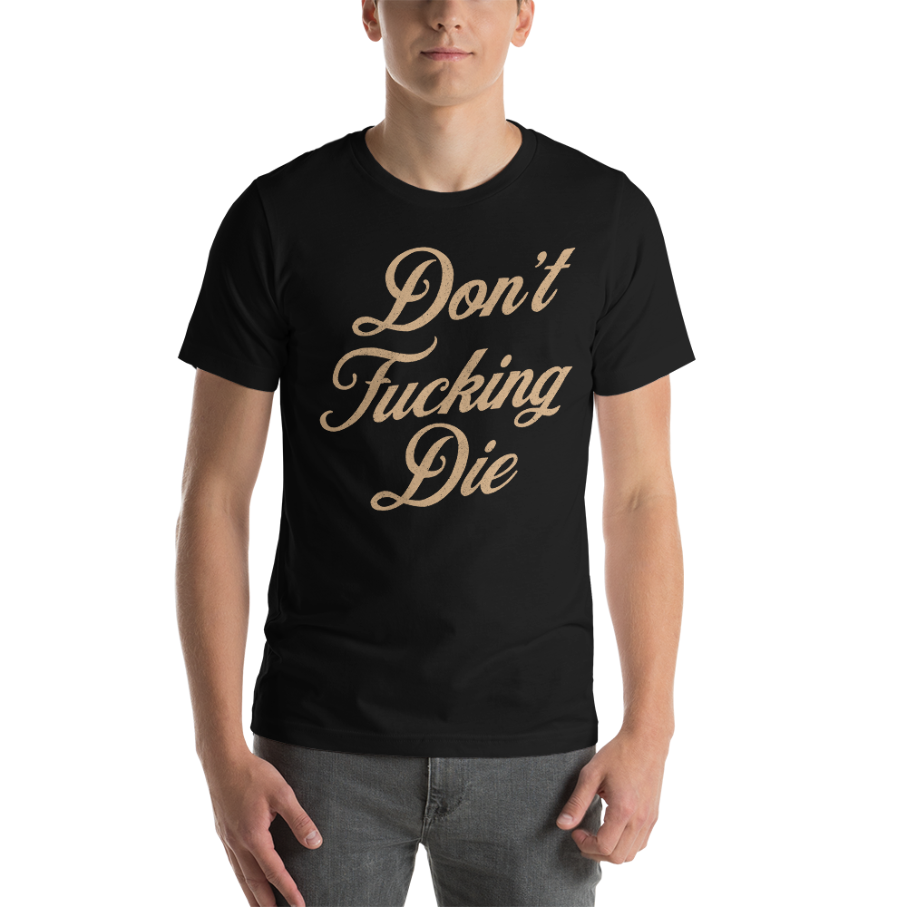 Don't Fucking Die T-Shirt by Mummyduck Customs